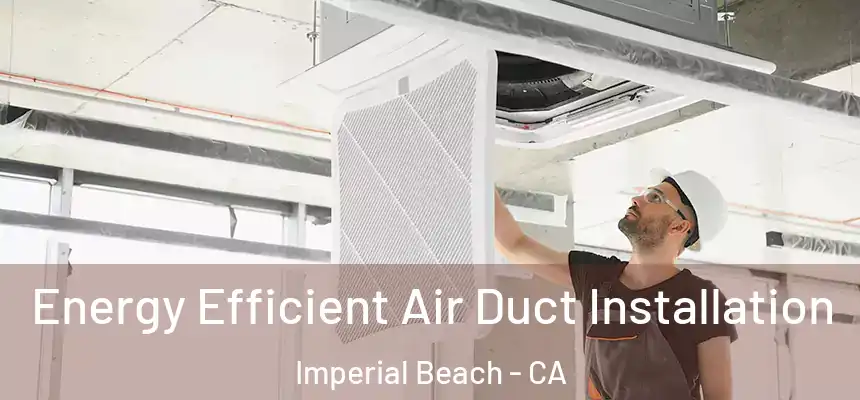  Energy Efficient Air Duct Installation Imperial Beach - CA